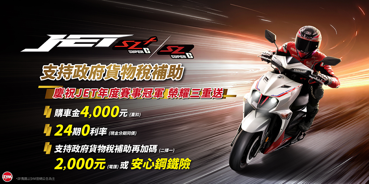 支持政府貨物稅新購車減徵補助2,000元,SYM JET全車系慶賀年度總冠軍,買機車優惠再加碼2,000元! 支持政府貨物稅新購車減徵補助2,000元,SYM JET全車系慶賀年度總冠軍,買機車優惠再加碼2,000元!